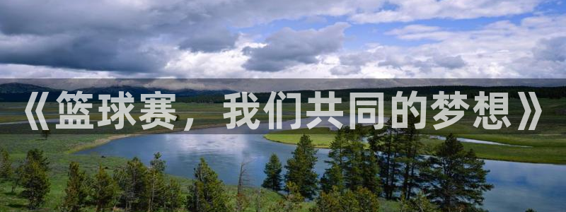 意昂平台登录方法：《篮球赛，我们共同