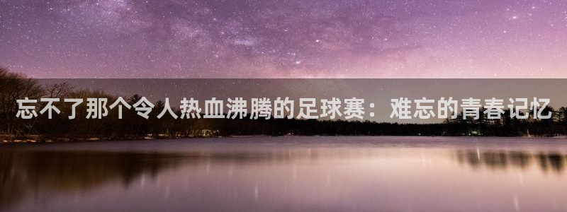 意昂体育app下载安装官网：忘不了那