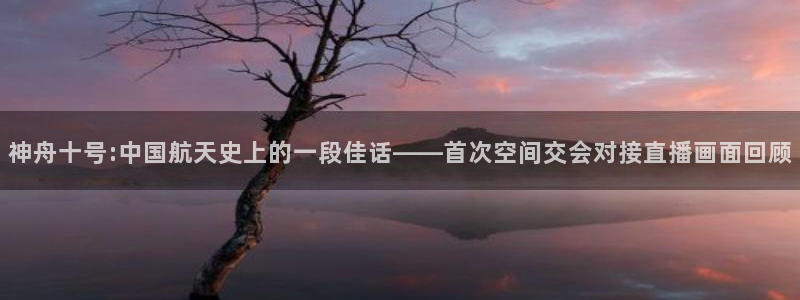 看球吧直播cba直播：神舟十号:中国航天史上的一段佳话——首次空间交会对接直播画面回顾